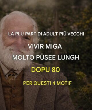 Quater ragiun putent perchè l’invegiament san dopu 80 an se riduus ai abitudin quotidiani e a chel che pœdet fà a partir de incœu per vif püsee e meji